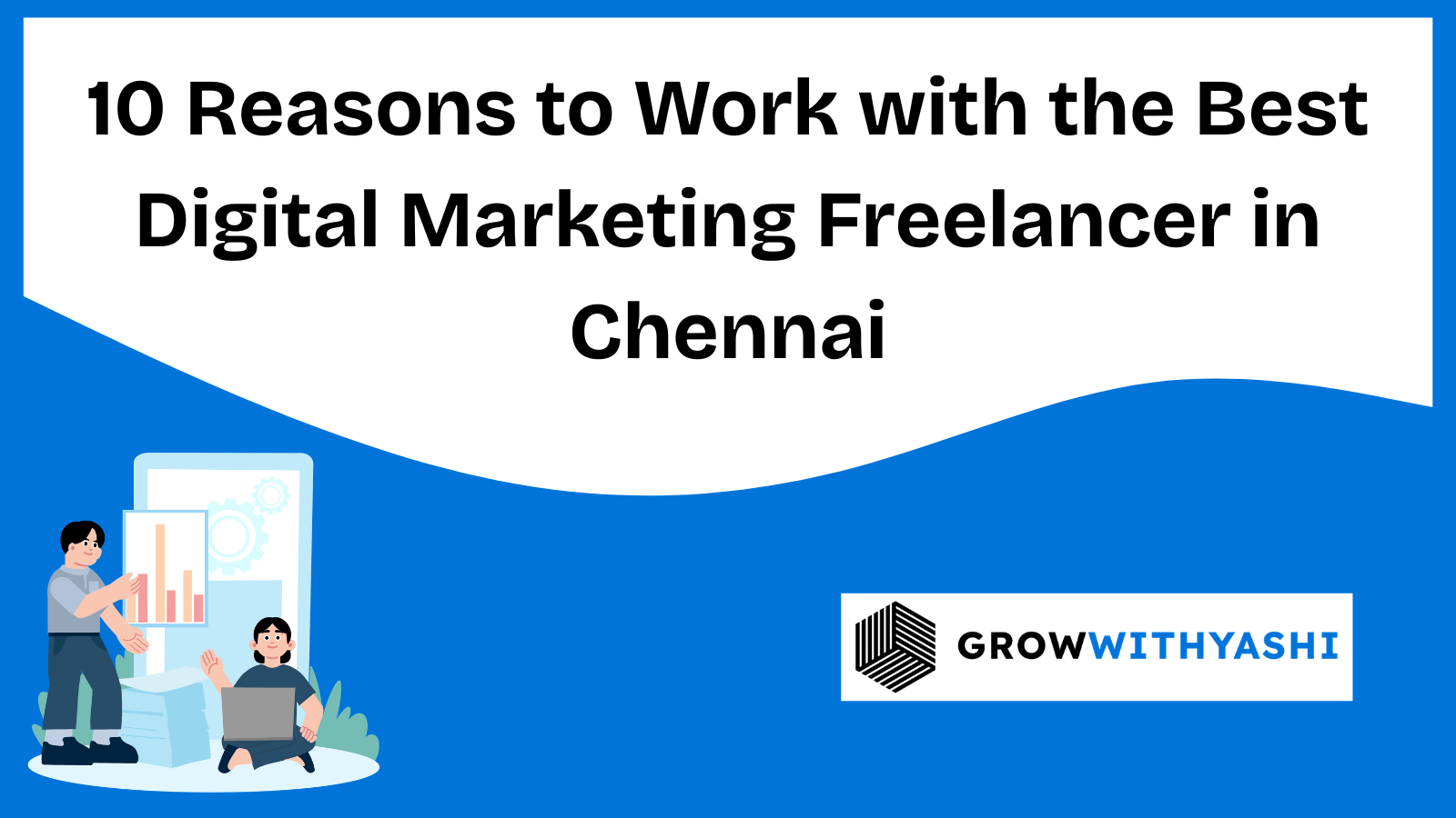 10 Reasons to choose the Best Digital Marketing Freelancer in chennai
